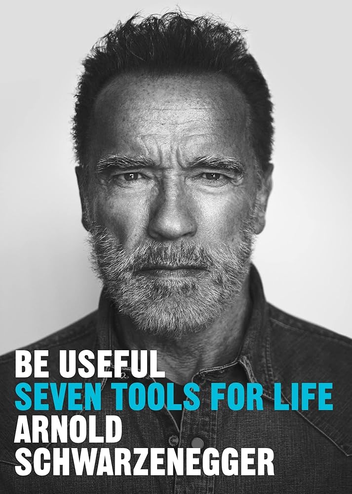 Be useful seven tools for life- Arnold Schwarzenegger