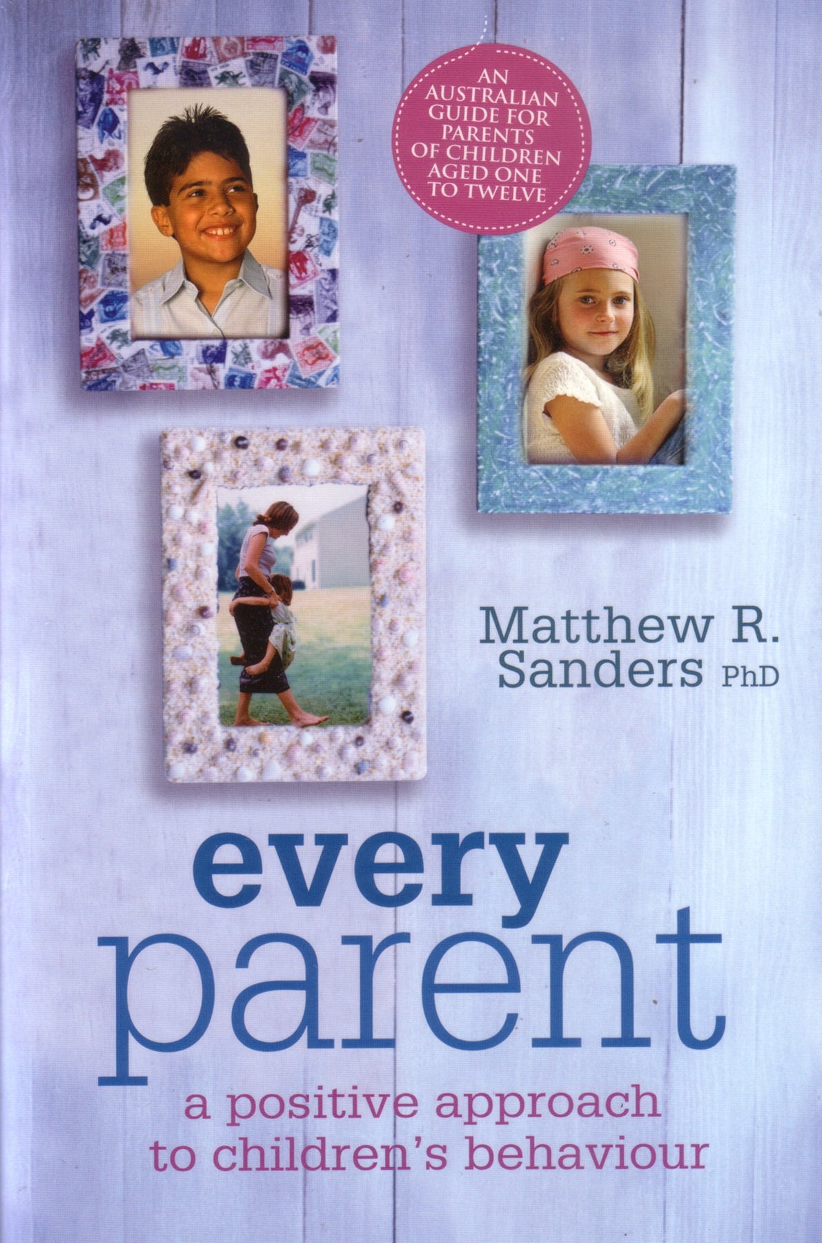 Every parent a positive approach to children's behaviour- Matthew R. Sanders Phd