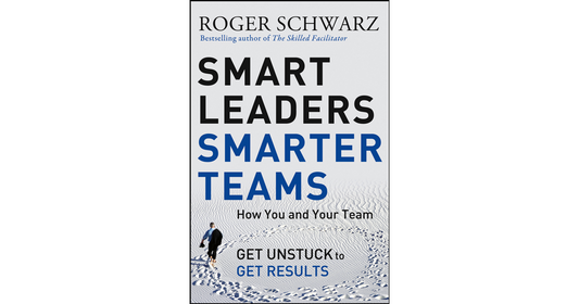 Smart Leaders Smarter Teams - Roger Schwarz